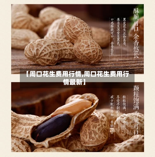 【周口花生费用行情,周口花生费用行情最新】-第1张图片