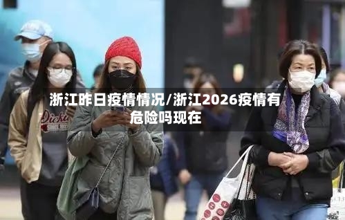 浙江昨日疫情情况/浙江2026疫情有危险吗现在