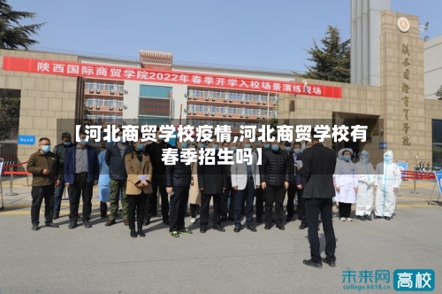 【河北商贸学校疫情,河北商贸学校有春季招生吗】-第1张图片