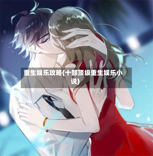 重生娱乐攻略(十部顶级重生娱乐小说)-第2张图片