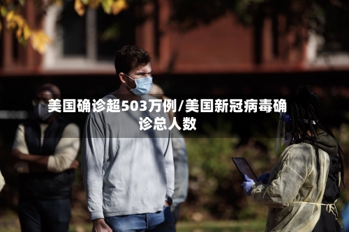 美国确诊超503万例/美国新冠病毒确诊总人数-第2张图片