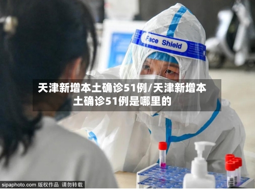 天津新增本土确诊51例/天津新增本土确诊51例是哪里的-第1张图片