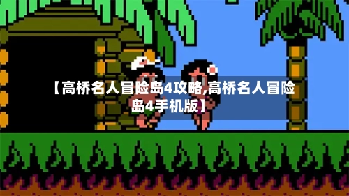 【高桥名人冒险岛4攻略,高桥名人冒险岛4手机版】