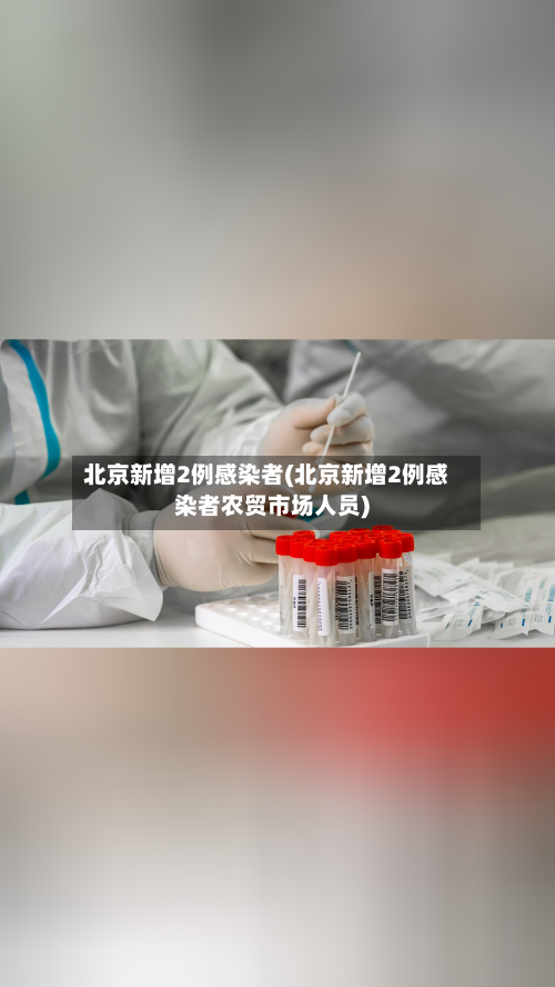北京新增2例感染者(北京新增2例感染者农贸市场人员)-第3张图片