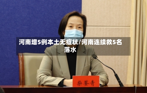 河南增5例本土无症状/河南连续救5名落水-第1张图片