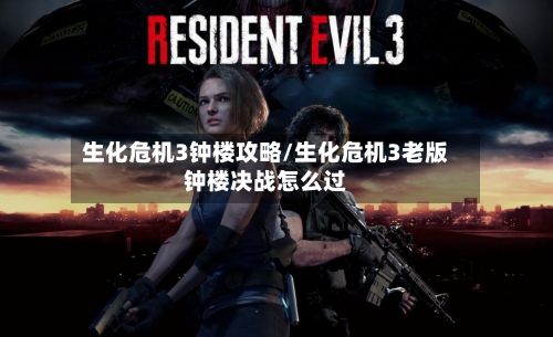 生化危机3钟楼攻略/生化危机3老版钟楼决战怎么过