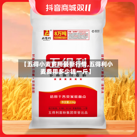 【五得小麦费用最新行情,五得利小麦费用多少钱一斤】-第1张图片