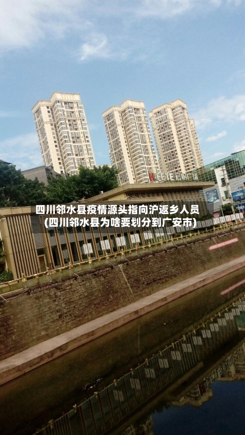 四川邻水县疫情源头指向沪返乡人员(四川邻水县为啥要划分到广安市)-第1张图片