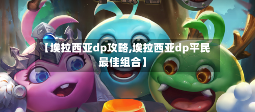 【埃拉西亚dp攻略,埃拉西亚dp平民最佳组合】-第2张图片
