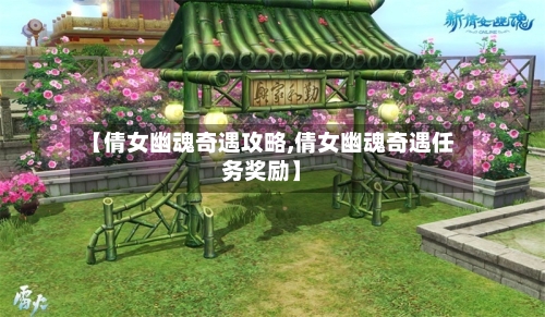 【倩女幽魂奇遇攻略,倩女幽魂奇遇任务奖励】-第1张图片