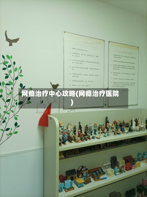 网瘾治疗中心攻略(网瘾治疗医院)-第2张图片