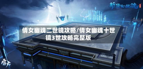 倩女幽魂二世镜攻略/倩女幽魂十世镜3世攻略完整版-第1张图片