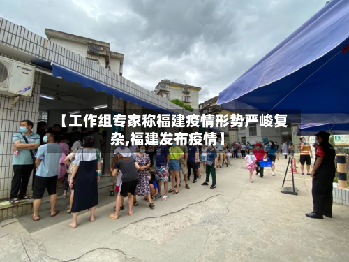 【工作组专家称福建疫情形势严峻复杂,福建发布疫情】-第1张图片