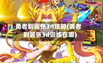 勇者别嚣张3d攻略(勇者别嚣张3d训练在哪)-第1张图片
