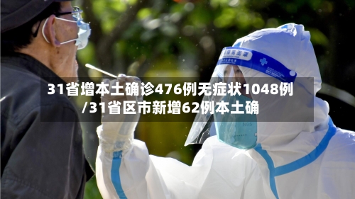 31省增本土确诊476例无症状1048例/31省区市新增62例本土确-第1张图片