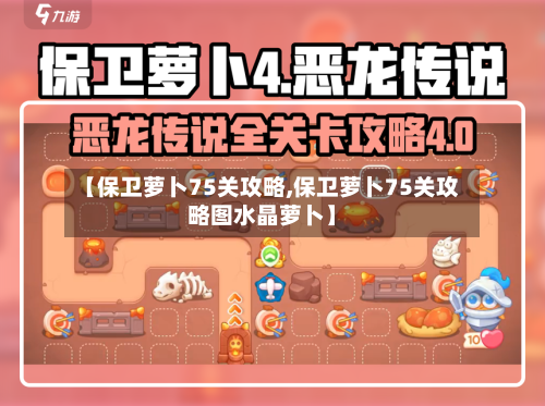【保卫萝卜75关攻略,保卫萝卜75关攻略图水晶萝卜】-第2张图片