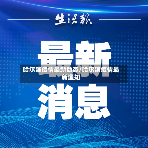 哈尔滨疫情最新动态/哈尔滨疫情最新通知-第1张图片