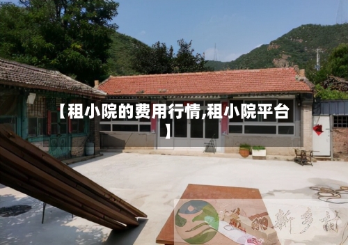 【租小院的费用行情,租小院平台】-第1张图片