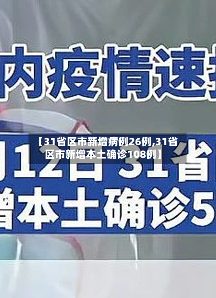 【31省区市新增病例26例,31省区市新增本土确诊108例】-第1张图片