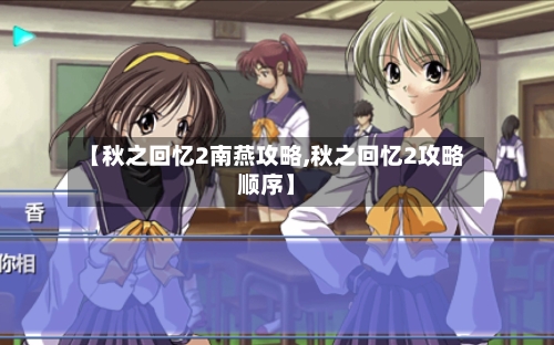 【秋之回忆2南燕攻略,秋之回忆2攻略顺序】-第1张图片