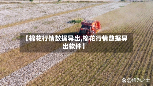 【棉花行情数据导出,棉花行情数据导出软件】-第1张图片