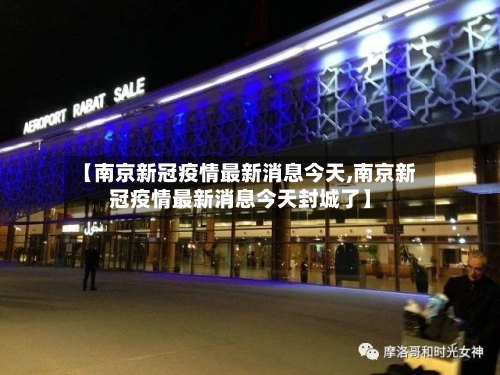 【南京新冠疫情最新消息今天,南京新冠疫情最新消息今天封城了】-第1张图片