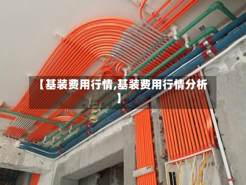 【基装费用行情,基装费用行情分析】-第1张图片