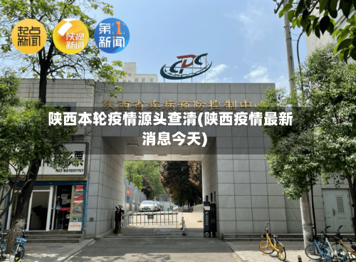 陕西本轮疫情源头查清(陕西疫情最新消息今天)-第1张图片