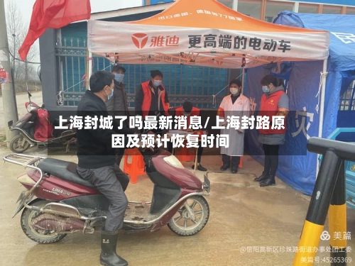 上海封城了吗最新消息/上海封路原因及预计恢复时间-第1张图片