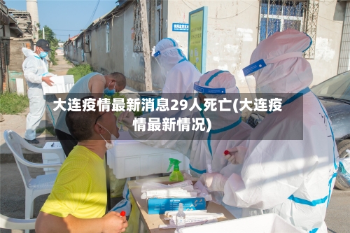 大连疫情最新消息29人死亡(大连疫情最新情况)-第1张图片