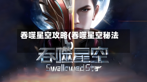 吞噬星空攻略(吞噬星空秘法)-第1张图片
