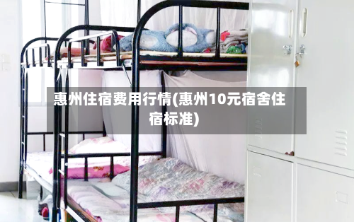 惠州住宿费用行情(惠州10元宿舍住宿标准)-第1张图片