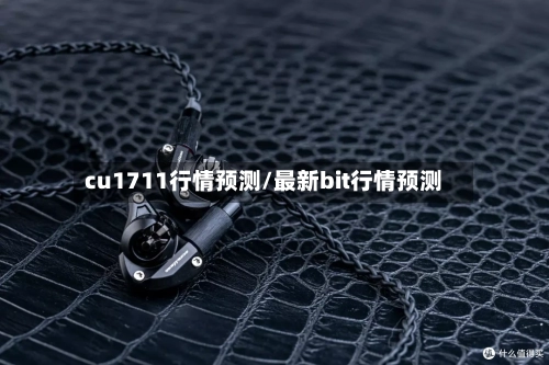 cu1711行情预测/最新bit行情预测-第1张图片