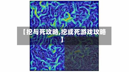 【挖与死攻略,挖或死游戏攻略】-第1张图片
