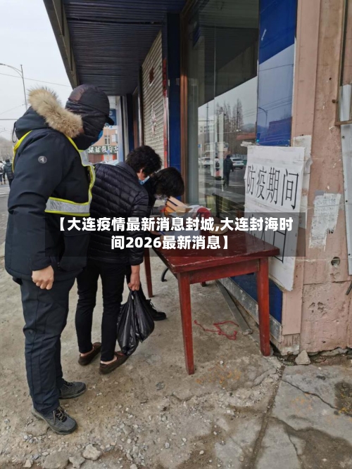 【大连疫情最新消息封城,大连封海时间2026最新消息】-第1张图片