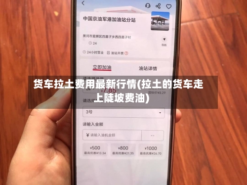货车拉土费用最新行情(拉土的货车走上陡坡费油)-第1张图片