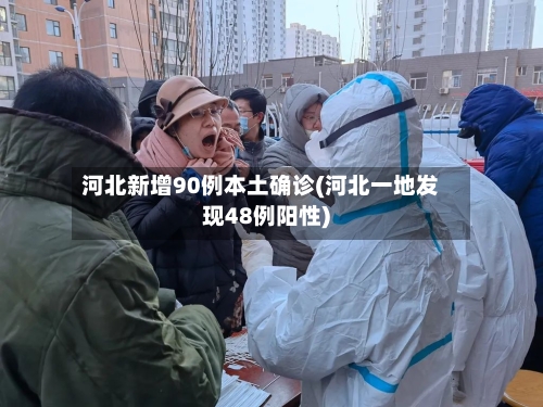 河北新增90例本土确诊(河北一地发现48例阳性)-第2张图片