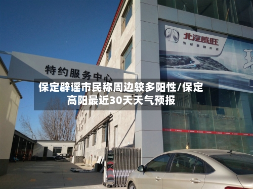 保定辟谣市民称周边较多阳性/保定高阳最近30天天气预报-第1张图片