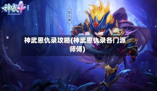 神武恩仇录攻略(神武恩仇录各门派师傅)-第1张图片
