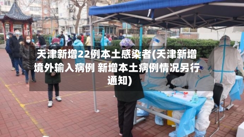天津新增22例本土感染者(天津新增境外输入病例 新增本土病例情况另行通知)-第1张图片