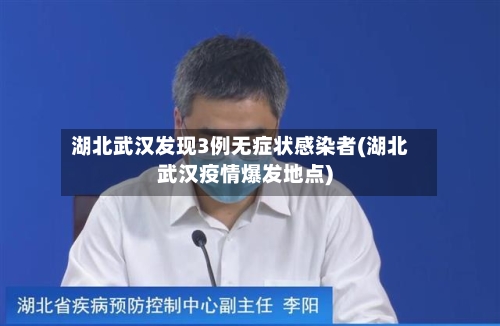 湖北武汉发现3例无症状感染者(湖北武汉疫情爆发地点)-第1张图片