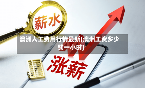 澳洲人工费用行情最新(澳洲工资多少钱一小时)-第1张图片