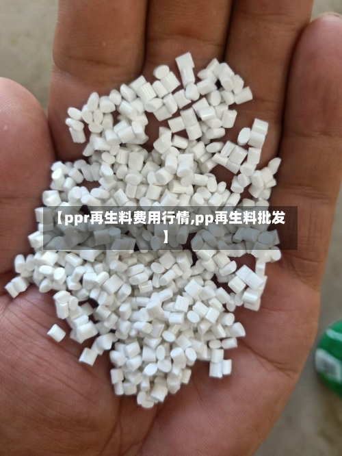 【ppr再生料费用行情,pp再生料批发】
