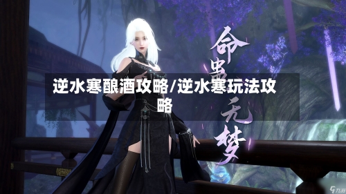 逆水寒酿酒攻略/逆水寒玩法攻略