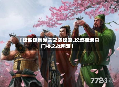 【攻城掠地潼关之战攻略,攻城掠地白门楼之战困难】-第1张图片