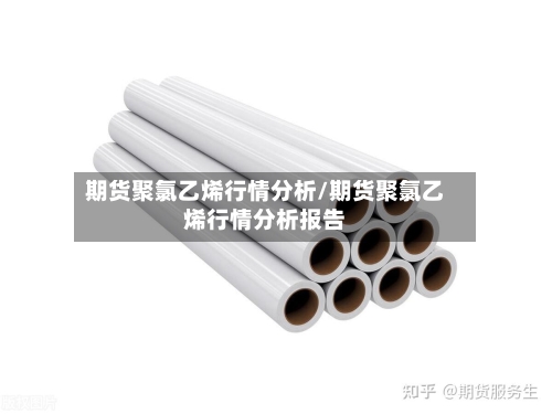 期货聚氯乙烯行情分析/期货聚氯乙烯行情分析报告-第1张图片