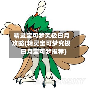 精灵宝可梦究极日月攻略(精灵宝可梦究极日月宝可梦推荐)-第1张图片