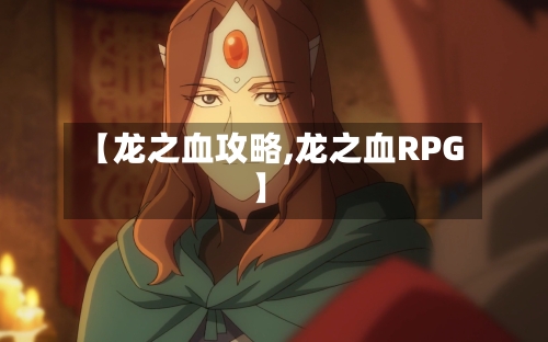 【龙之血攻略,龙之血RPG】-第2张图片
