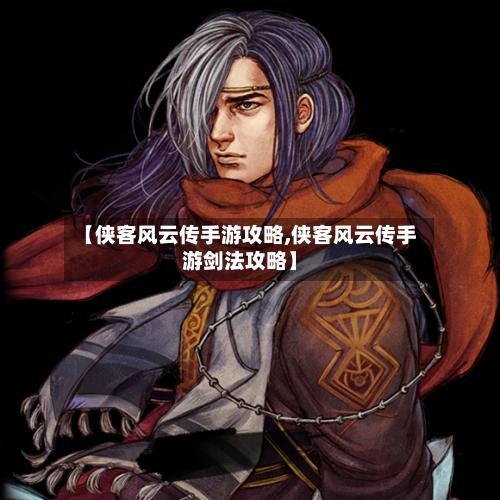【侠客风云传手游攻略,侠客风云传手游剑法攻略】-第1张图片
