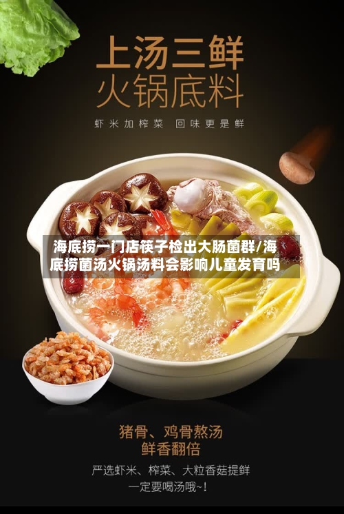 海底捞一门店筷子检出大肠菌群/海底捞菌汤火锅汤料会影响儿童发育吗-第1张图片